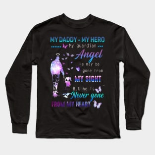 My Daddy - My hero My Guardian Angel He May Be Gone From My Sight But He Is Never Gone From My Heart Long Sleeve T-Shirt